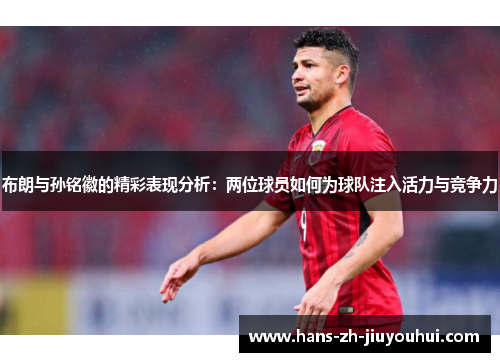 布朗与孙铭徽的精彩表现分析:两位球员如何为球队注入活力与竞争力 布朗与孙铭徽的精彩表现分析:两位球员如何为球队注入活力与竞争力