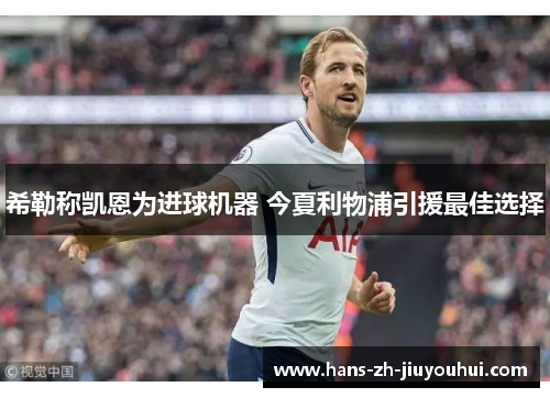 希勒称凯恩为进球机器 今夏利物浦引援最佳选择 希勒称凯恩为进球机器 今夏利物浦引援最佳选择