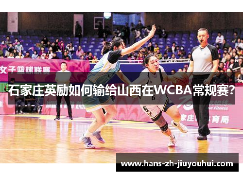石家庄英励如何输给山西在WCBA常规赛？