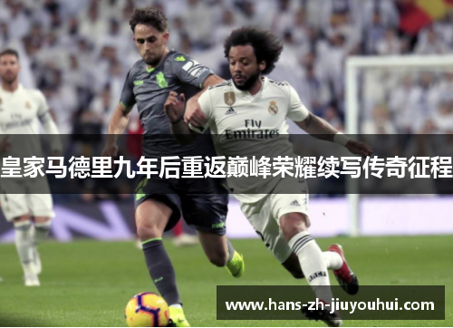 皇家马德里九年后重返巅峰荣耀续写传奇征程
