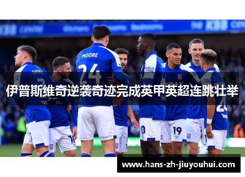 伊普斯维奇逆袭奇迹完成英甲英超连跳壮举