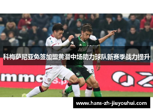 科梅萨尼亚免签加盟黄潜中场助力球队新赛季战力提升 科梅萨尼亚免签加盟黄潜中场助力球队新赛季战力提升